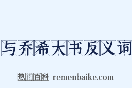 与乔希大书反义词是什么意思的图片